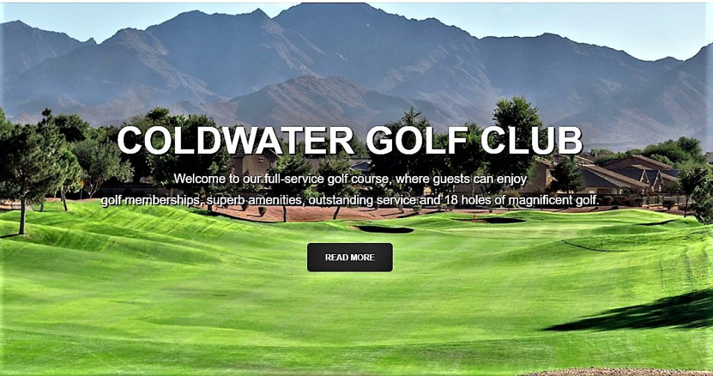 Located in the West Valley of Phoenix, Coldwater Golf Club offers a championship golf experience, excellent course conditions and outstanding service levels that surpass the expectations of golfers visiting the facility. The Forrest Richardson designed course features spectacular elevated tee shots, deep swells, and cascading fairways that create rolling terrain and undulating golf holes that break the mold of most West Valley Phoenix golf courses.

Each hole at Coldwater golf club offers its own character, beauty, and challenges that together create a golf experience that will challenge players of all skill levels and inspire golfers to play the course again and again. Whether you are looking for the place for your next round with your foursome, a place to host your next charity golf tournament, banquet event or social party, Coldwater Golf Club has everything you need to make the occasion a successful one.